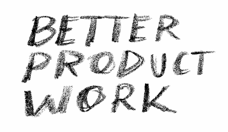 Better Product Work